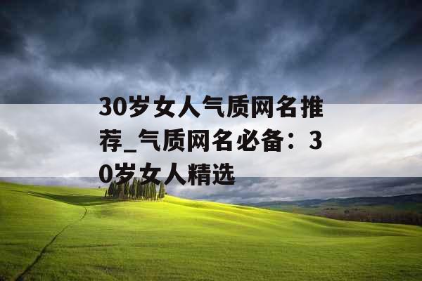 30岁女人气质网名推荐_气质网名必备：30岁女人精选