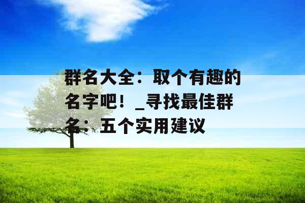 群名大全：取个有趣的名字吧！_寻找最佳群名：五个实用建议