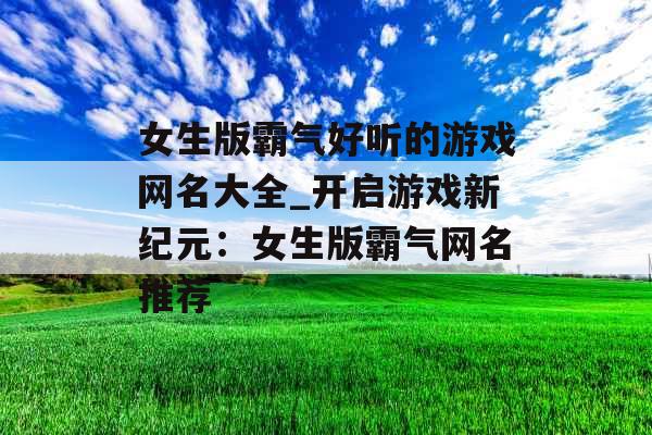 女生版霸气好听的游戏网名大全_开启游戏新纪元：女生版霸气网名推荐