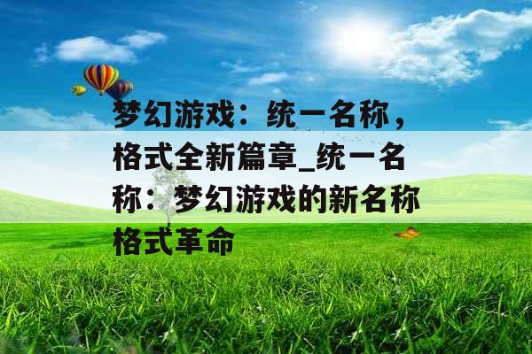 梦幻游戏：统一名称，格式全新篇章_统一名称：梦幻游戏的新名称格式革命