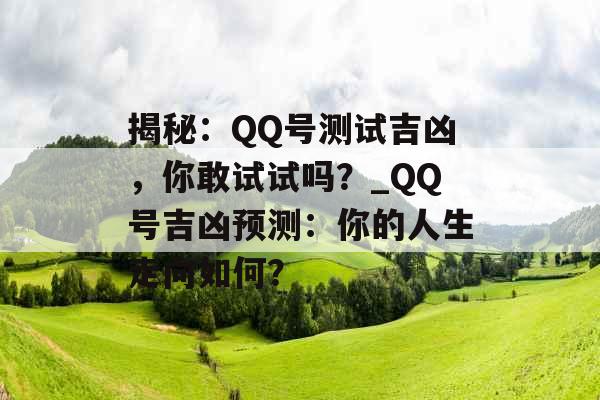 揭秘：QQ号测试吉凶，你敢试试吗？_QQ号吉凶预测：你的人生走向如何？