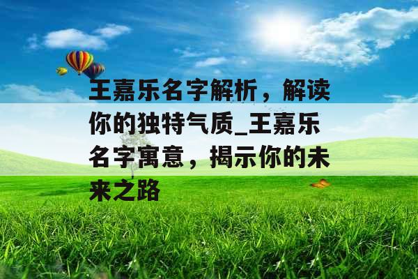 王嘉乐名字解析，解读你的独特气质_王嘉乐名字寓意，揭示你的未来之路