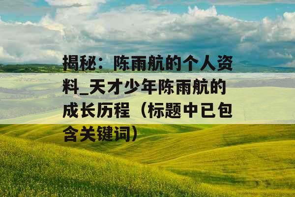 揭秘：陈雨航的个人资料_天才少年陈雨航的成长历程（标题中已包含关键词）