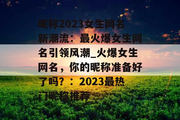 昵称2023女生网名新潮流：最火爆女生网名引领风潮_火爆女生网名，你的昵称准备好了吗？：2023最热门昵称推荐