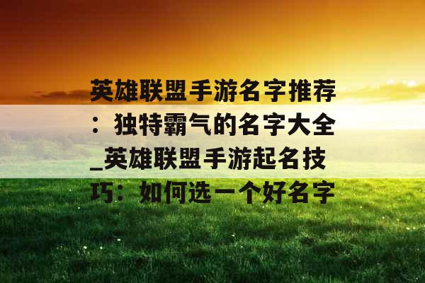英雄联盟手游名字推荐：独特霸气的名字大全_英雄联盟手游起名技巧：如何选一个好名字