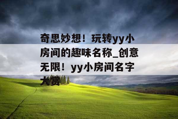 奇思妙想！玩转yy小房间的趣味名称_创意无限！yy小房间名字大赏