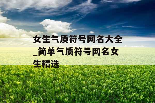 女生气质符号网名大全_简单气质符号网名女生精选