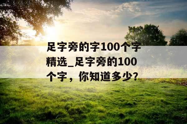 足字旁的字100个字精选_足字旁的100个字，你知道多少？