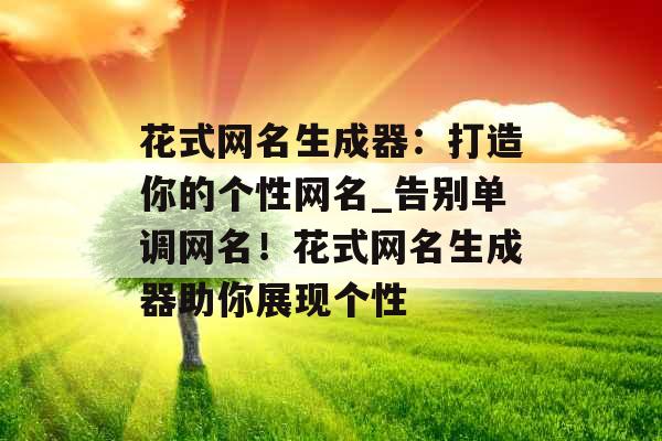 花式网名生成器：打造你的个性网名_告别单调网名！花式网名生成器助你展现个性