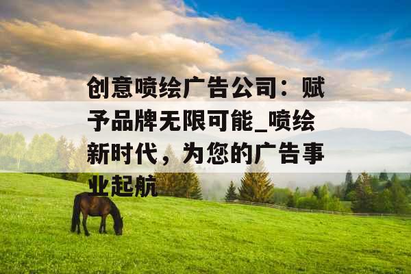 创意喷绘广告公司：赋予品牌无限可能_喷绘新时代，为您的广告事业起航