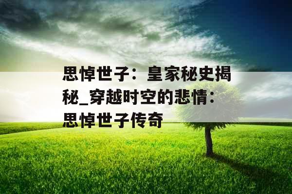 思悼世子：皇家秘史揭秘_穿越时空的悲情：思悼世子传奇