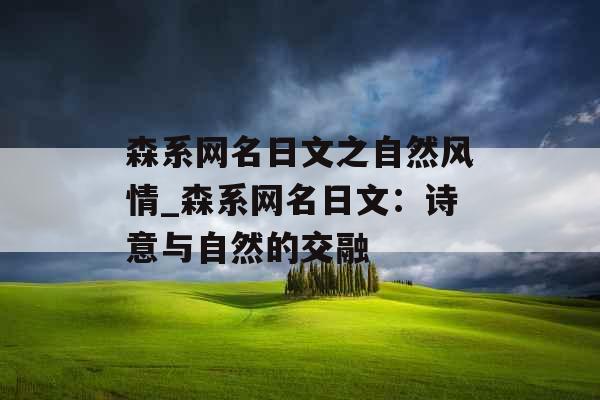 森系网名日文之自然风情_森系网名日文：诗意与自然的交融