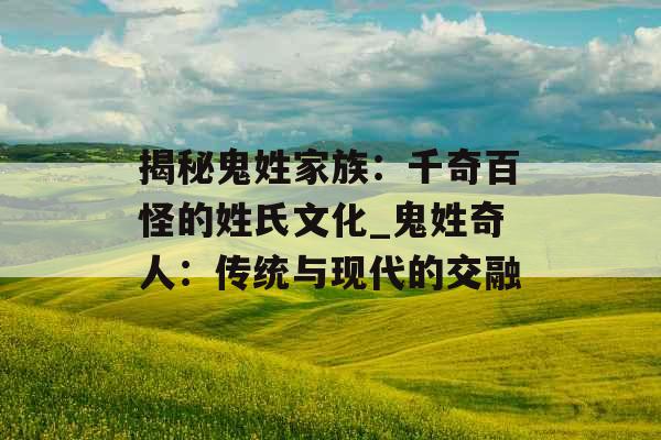 揭秘鬼姓家族：千奇百怪的姓氏文化_鬼姓奇人：传统与现代的交融