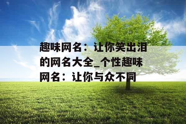 趣味网名：让你笑出泪的网名大全_个性趣味网名：让你与众不同