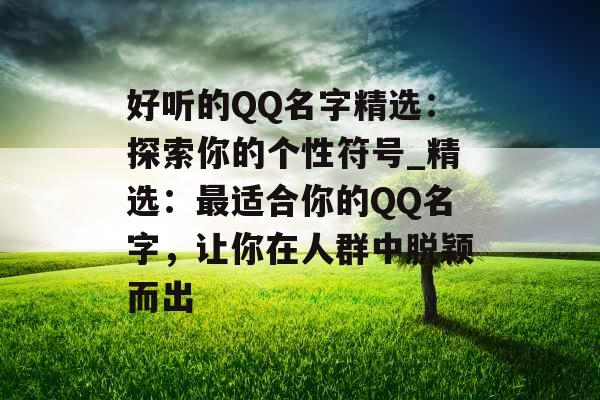 好听的QQ名字精选：探索你的个性符号_精选：最适合你的QQ名字，让你在人群中脱颖而出