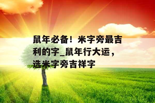鼠年必备！米字旁最吉利的字_鼠年行大运，选米字旁吉祥字