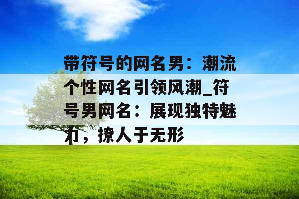 带符号的网名男：潮流个性网名引领风潮_符号男网名：展现独特魅力，撩人于无形