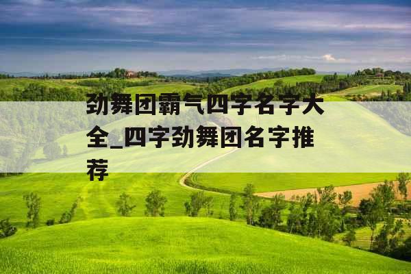 劲舞团霸气四字名字大全_四字劲舞团名字推荐