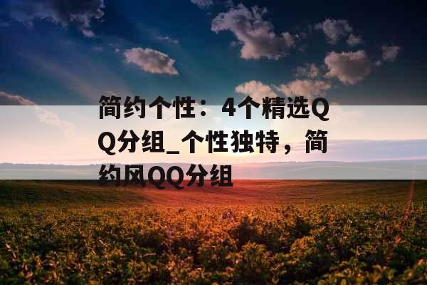 简约个性：4个精选QQ分组_个性独特，简约风QQ分组