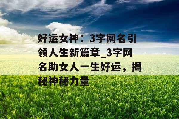 好运女神：3字网名引领人生新篇章_3字网名助女人一生好运，揭秘神秘力量