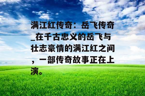 满江红传奇：岳飞传奇_在千古忠义的岳飞与壮志豪情的满江红之间，一部传奇故事正在上演。