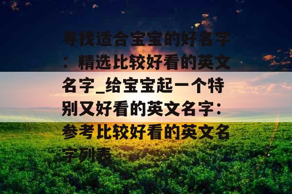 寻找适合宝宝的好名字：精选比较好看的英文名字_给宝宝起一个特别又好看的英文名字：参考比较好看的英文名字列表