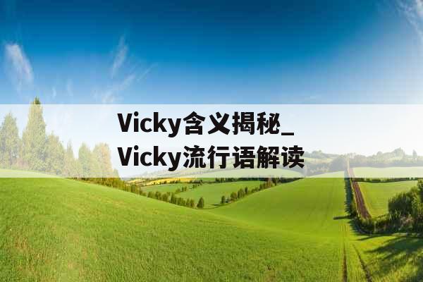 Vicky含义揭秘_Vicky流行语解读