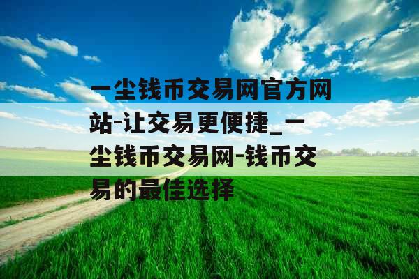 一尘钱币交易网官方网站-让交易更便捷_一尘钱币交易网-钱币交易的最佳选择