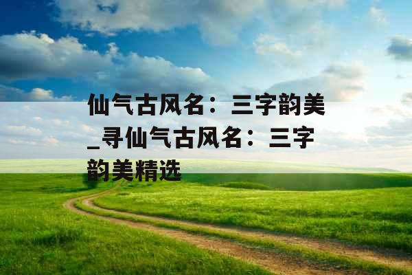 仙气古风名：三字韵美_寻仙气古风名：三字韵美精选