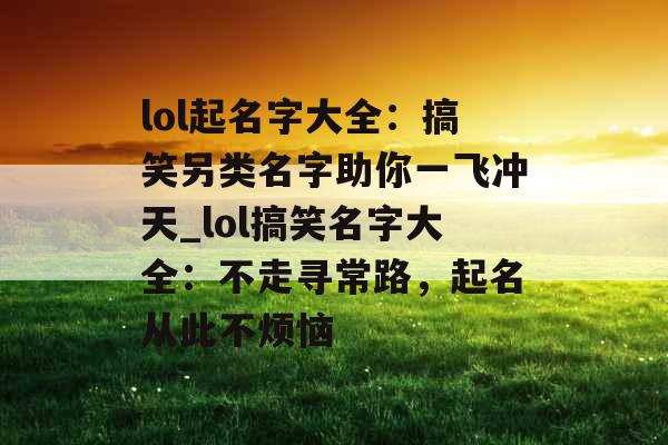 lol起名字大全：搞笑另类名字助你一飞冲天_lol搞笑名字大全：不走寻常路，起名从此不烦恼