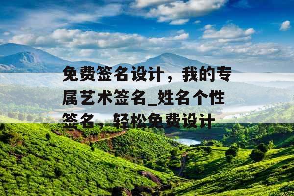 免费签名设计,我的专属艺术签名_姓名个性签名,轻松免费设计 免费签名设计,我的专属艺术签名_姓名个性签名,轻松免费设计