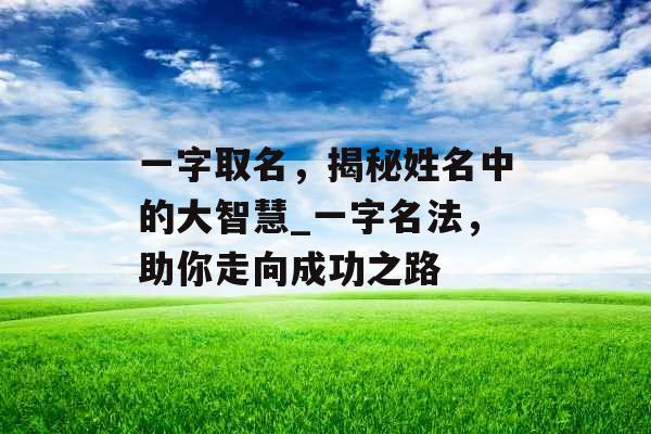 一字取名，揭秘姓名中的大智慧_一字名法，助你走向成功之路