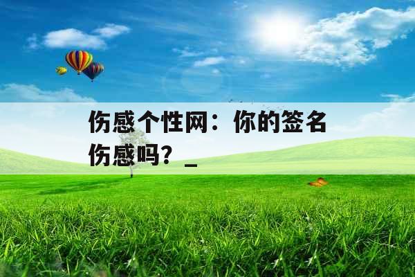 伤感个性网：你的签名伤感吗？_