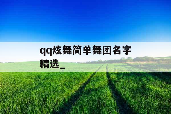 qq炫舞简单舞团名字精选_