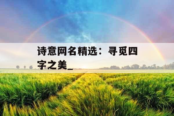 诗意网名精选：寻觅四字之美_