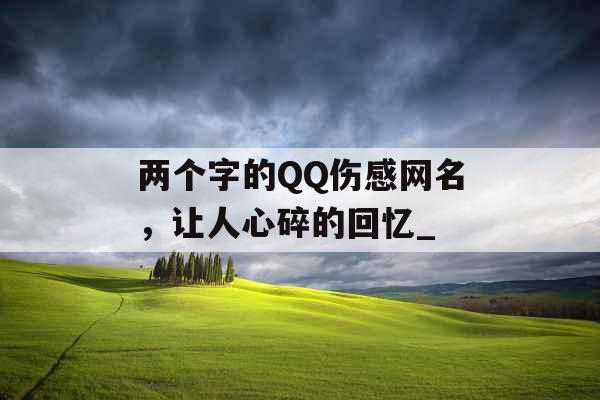 两个字的QQ伤感网名，让人心碎的回忆_