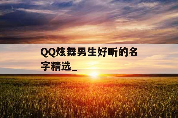 QQ炫舞男生好听的名字精选_