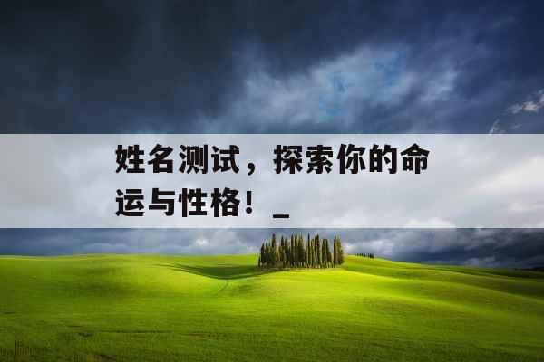 姓名测试，探索你的命运与性格！_