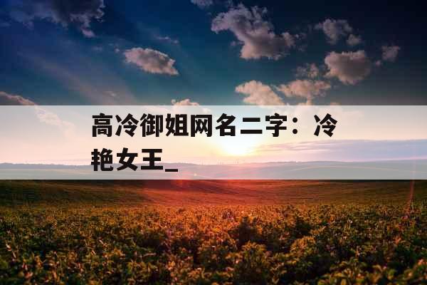 高冷御姐网名二字：冷艳女王_