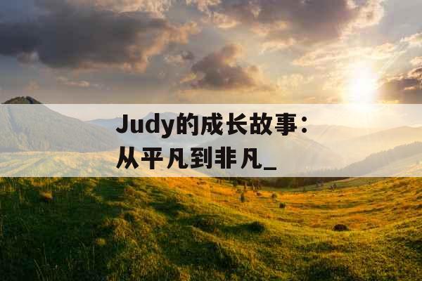 Judy的成长故事：从平凡到非凡_