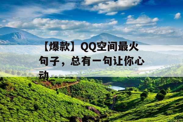 【爆款】QQ空间最火句子，总有一句让你心动_