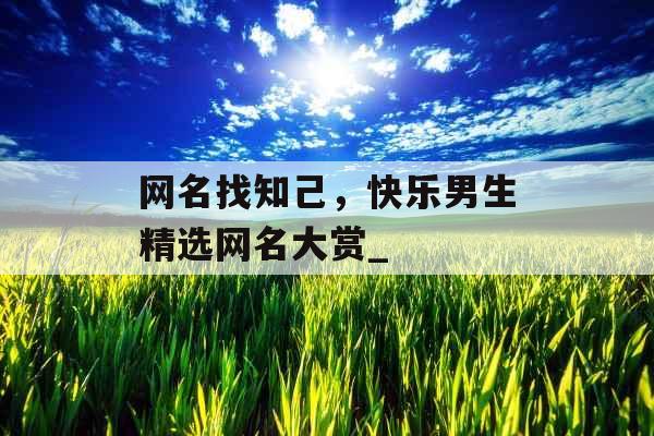 网名找知己，快乐男生精选网名大赏_