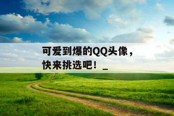 可爱到爆的QQ头像，快来挑选吧！_