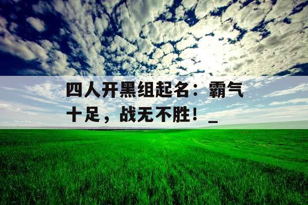 四人开黑组起名：霸气十足，战无不胜！_