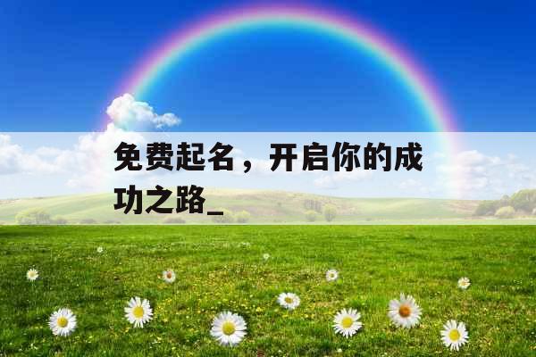 免费起名，开启你的成功之路_