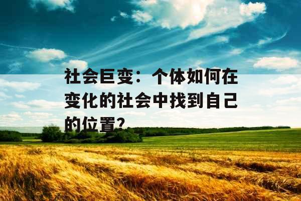 社会巨变：个体如何在变化的社会中找到自己的位置？_