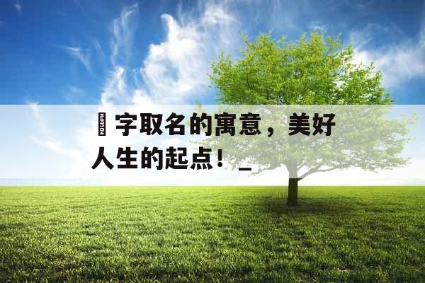 赟字取名的寓意，美好人生的起点！_