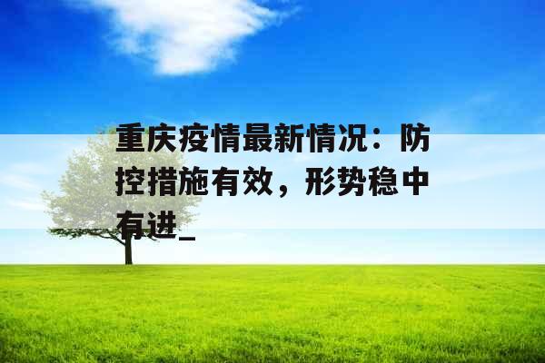 重庆疫情最新情况：防控措施有效，形势稳中有进_