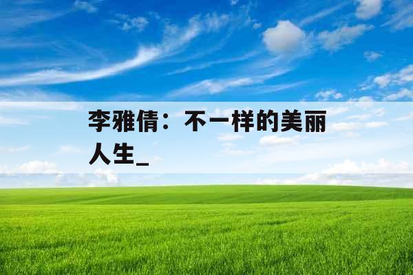 李雅倩：不一样的美丽人生_