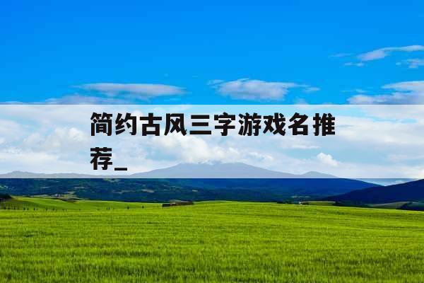 简约古风三字游戏名推荐_